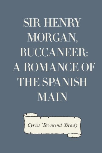 Sir Henry Morgan, Buccaneer A Romance of the Spanish Main
